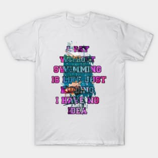 A day without swimming is like just kidding i have no idea trending design T-Shirt